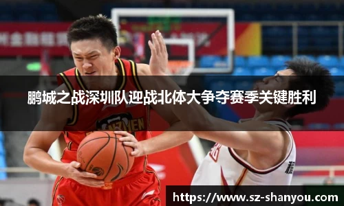 鹏城之战深圳队迎战北体大争夺赛季关键胜利